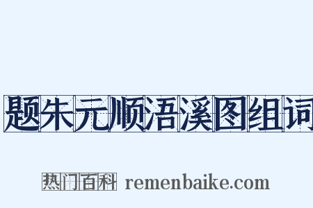 题朱元顺浯溪图组词是什么意思的图片